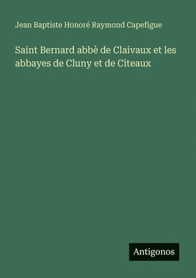 Saint Bernard abbè de Claivaux et les abbayes de Cluny et de Citeaux