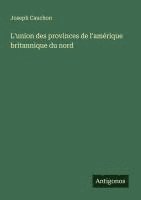 bokomslag L'union des provinces de l'amérique britannique du nord