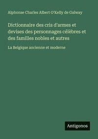 bokomslag Dictionnaire des cris d'armes et devises des personnages célèbres et des familles nobles et autres