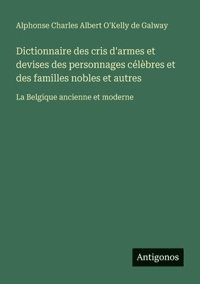 bokomslag Dictionnaire des cris d'armes et devises des personnages célèbres et des familles nobles et autres