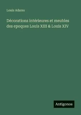 Louis Adams - Décorations intérieures et meubles des epoques Louis XIII & Louis XIV, Häftad. Tillgänglighet: Lägg i varukorg
