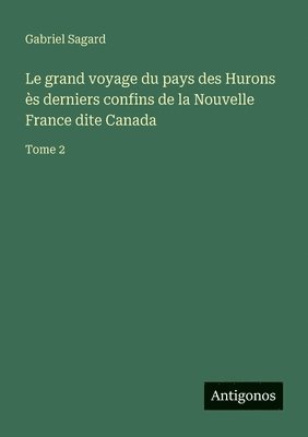 Gabriel Sagard - grand voyage du pays des Hurons ès derniers confins de la Nouvelle France dite Canada, Häftad