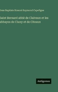 bokomslag Saint Bernard abbè de Claivaux et les abbayes de Cluny et de Citeaux