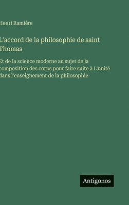 Henri Ramière - L'accord de la philosophie de saint Thomas: Et de la science moderne au sujet de la composition des corps pour faire suite à L'unité dans l'enseigneme, Inbunden