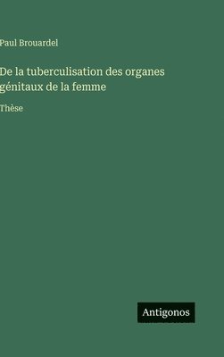 De la tuberculisation des organes génitaux de la femme