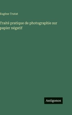 Traité pratique de photographie sur papier négatif