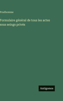 Formulaire général de tous les actes sous seings privés