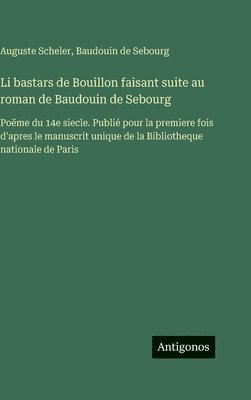 Li bastars de Bouillon faisant suite au roman de Baudouin de Sebourg