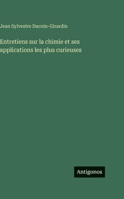 Entretiens sur la chimie et ses applications les plus curieuses