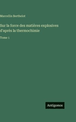 Marcellin Berthelot - Sur la force des matières explosives d'après la thermochimie, Inbunden