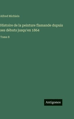 Histoire de la peinture flamande dupuis ses débuts jusqu'en 1864