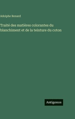 Traité des matières colorantes du blanchiment et de la teinture du coton