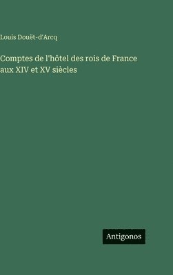 Louis Douët-d'Arcq - Comptes de l'hôtel des rois de France aux XIV et XV siècles, Inbunden