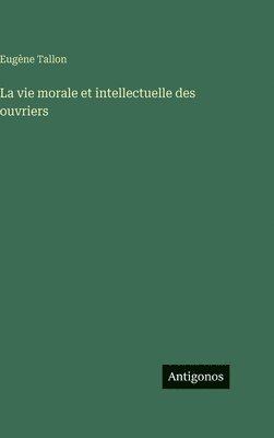 vie morale et intellectuelle des ouvriers