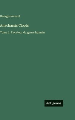 Georges Avenel - Anacharsis Cloots: Tome 2, L'orateur du genre humain, Inbunden