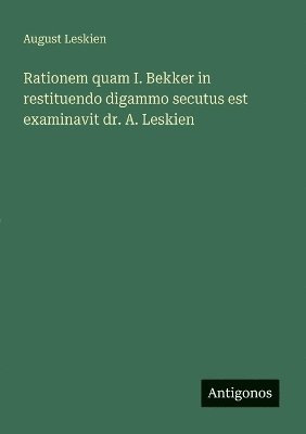 August Leskien - Rationem quam I. Bekker in restituendo digammo secutus est examinavit dr. A. Leskien, Häftad