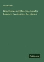 bokomslag Des diverses modifications dans les formes et la coloration des plumes