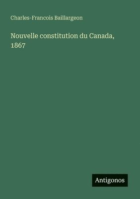 Charles-Francois Baillargeon - Nouvelle constitution du Canada, 1867, Häftad