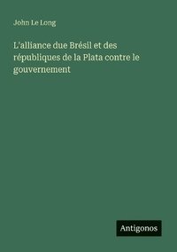 bokomslag L'alliance due Brésil et des républiques de la Plata contre le gouvernement