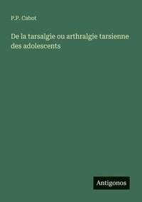 bokomslag De la tarsalgie ou arthralgie tarsienne des adolescents