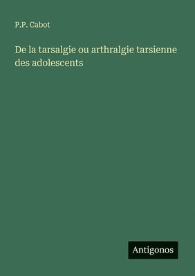 bokomslag De la tarsalgie ou arthralgie tarsienne des adolescents