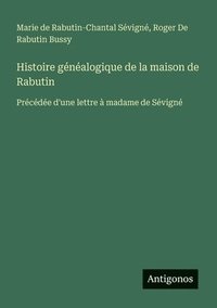 bokomslag Histoire généalogique de la maison de Rabutin: Précédée d'une lettre à madame de Sévigné
