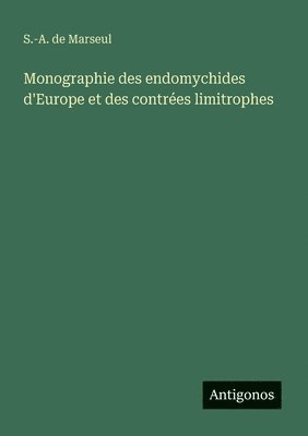 bokomslag Monographie des endomychides d'Europe et des contrées limitrophes