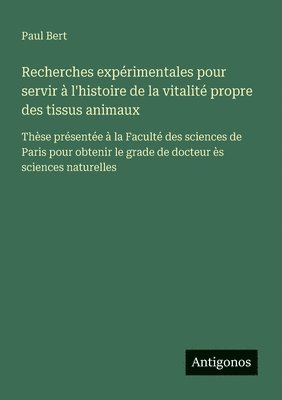 bokomslag Recherches expérimentales pour servir à l'histoire de la vitalité propre des tissus animaux