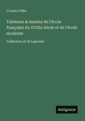 Charles Pillet - Tableaux & dessins de l'école française du XVIIIe siècle et de l'école moderne, Häftad