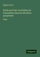 Quelle part doit-on attribuer au traumatisme dans les affections puerpérales 1
