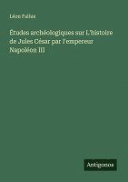 bokomslag Études archéologiques sur L'histoire de Jules César par l'empereur Napoléon III