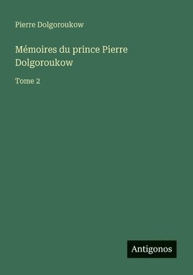 bokomslag Mémoires du prince Pierre Dolgoroukow: Tome 2