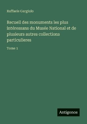 bokomslag Recueil des monuments les plus intéressans du Musée National et de plusieurs autres collections particulieres