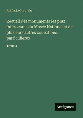 bokomslag Recueil des monuments les plus intéressans du Musée National et de plusieurs autres collections particulieres