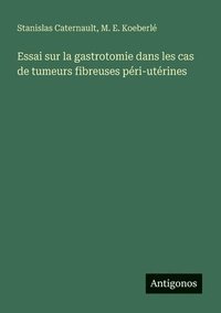 bokomslag Essai sur la gastrotomie dans les cas de tumeurs fibreuses péri-utérines