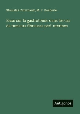 bokomslag Essai sur la gastrotomie dans les cas de tumeurs fibreuses péri-utérines