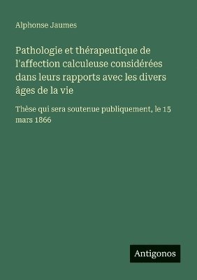 bokomslag Pathologie et thérapeutique de l'affection calculeuse considérées dans leurs rapports avec les divers âges de la vie
