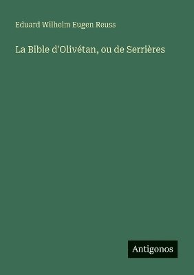 Eduard Wilhelm Eugen Reuss - Bible d'Olivétan, ou de Serrières, Häftad