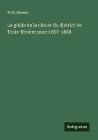 bokomslag Le guide de la cite et du district de Trois-Riviere pour 1867-1868