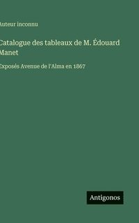 bokomslag Catalogue des tableaux de M. Édouard Manet: Exposés Avenue de l'Alma en 1867
