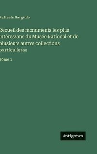 bokomslag Recueil des monuments les plus intéressans du Musée National et de plusieurs autres collections particulieres