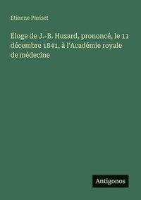 bokomslag Éloge de J.-B. Huzard, prononcé, le 11 décembre 1841, à l'Académie royale de médecine