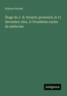 bokomslag Éloge de J.-B. Huzard, prononcé, le 11 décembre 1841, à l'Académie royale de médecine