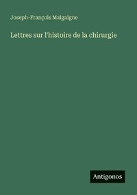 bokomslag Lettres sur l'histoire de la chirurgie