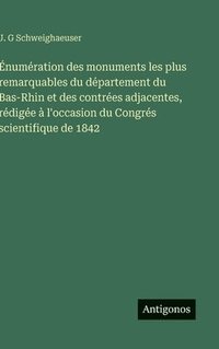 bokomslag Énumération des monuments les plus remarquables du département du Bas-Rhin et des contrées adjacentes, rédigée à l'occasion du Congrés scientifique de