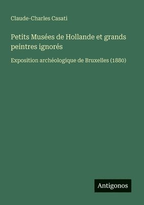 Claude-Charles Casati - Petits Musées de Hollande et grands peintres ignorés, Häftad