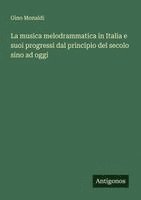 bokomslag La musica melodrammatica in Italia e suoi progressi dal principio del secolo sino ad oggi