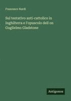 bokomslag Sul tentativo anti-cattolico in Inghilterra e l'opuscolo dell on Guglielmo Gladstone