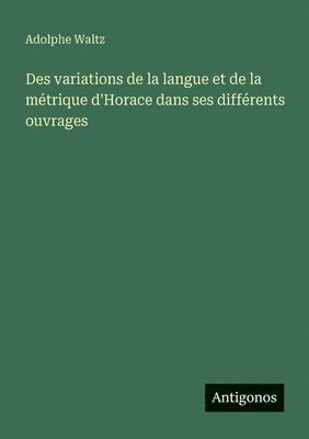Des variations de la langue et de la métrique d'Horace dans ses différents ouvrages
