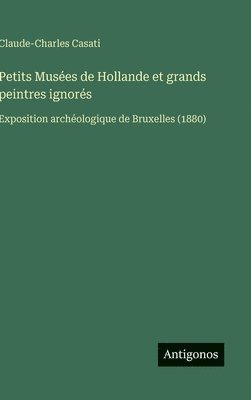 Claude-Charles Casati - Petits Musées de Hollande et grands peintres ignorés, Inbunden